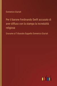 Per il barone Ferdinando Swift accusato di aver diffuso con la stampa la incredulità religiosa