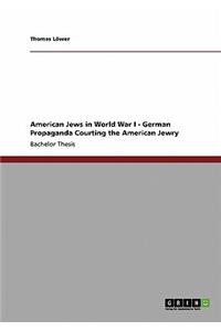 American Jews in World War I - German Propaganda Courting the American Jewry