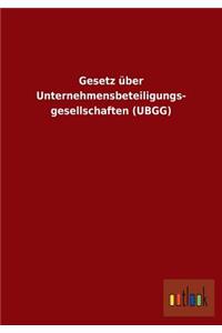 Gesetz über Unternehmensbeteiligungs- gesellschaften (UBGG)