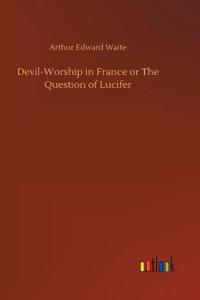 Devil-Worship in France or The Question of Lucifer