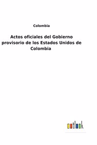 Actos oficiales del Gobierno provisorio de los Estados Unidos de Colombia