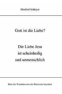 Gott ist die Liebe?