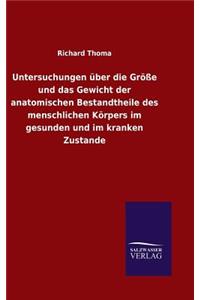 Untersuchungen über die Größe und das Gewicht der anatomischen Bestandtheile des menschlichen Körpers im gesunden und im kranken Zustande