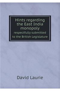 Hints Regarding the East India Monopoly Respectfully Submitted to the British Legislature