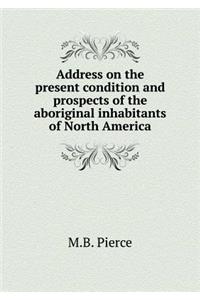 Address on the Present Condition and Prospects of the Aboriginal Inhabitants of North America