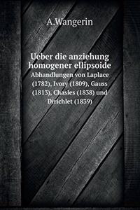 Ueber Die Anziehung Homogener Ellipsoide Abhandlungen Von Laplace (1782), Ivory (1809), Gauss (1813), Chasles (1838) Und Dirichlet (1839)