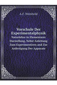 Vorschule Der Experimentalphysik Naturlehre in Elementarer Darstellung, Nebst Anleitung Zum Experimentiren and Zur Anfertigung Der Apparate