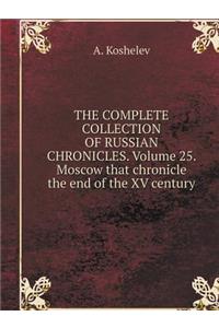 The Complete Collection of Russian Chronicles. Volume 25. Moscow That Chronicle the End of the XV Century