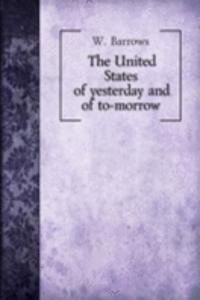 United States of yesterday and of to-morrow