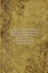 Papers relating to military operations in Afghanistan presented to both Houses of Parliament, by command of Her Majesty, 1843
