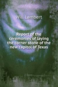 Report of the ceremonies of laying the corner stone of the new capitol of Texas