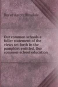 OUR COMMON SCHOOLS A FULLER STATEMENT O