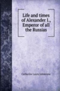 LIFE AND TIMES OF ALEXANDER I. EMPEROR