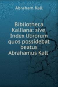 Bibliotheca Kalliana: sive, Index librorum quos possidebat beatus Abrahamus Kall .