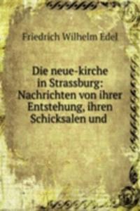 Die neue-kirche in Strassburg: Nachrichten von ihrer Entstehung, ihren Schicksalen und .