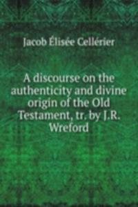 discourse on the authenticity and divine origin of the Old Testament, tr. by J.R. Wreford