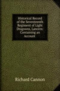 Historical Record of the Seventeenth Regiment of Light Dragoons, Lancers: Containing an Account .