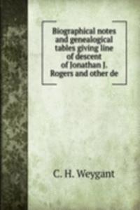 Biographical notes and genealogical tables giving line of descent of Jonathan J. Rogers and other de