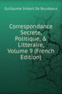 Correspondance Secrete, Politique, & Litteraire, Volume 9 (French Edition)