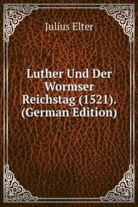 Luther Und Der Wormser Reichstag (1521). (German Edition)