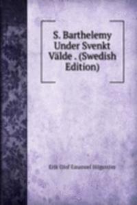 S. Barthelemy Under Svenkt  Valde . (Swedish Edition)