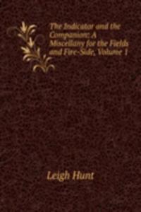 Indicator and the Companion: A Miscellany for the Fields and Fire-Side, Volume 1