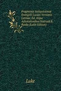 Fragmenta Antiquissimae Evangelii Lucani Versionis Latinae, Ed. Atque Adnotationibus Instruxit E. Ranke (Latin Edition)