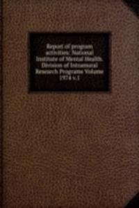 Report of program activities: National Institute of Mental Health. Division of Intramural Research Programs Volume 1974 v.1