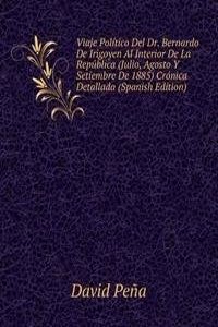 Viaje Politico Del Dr. Bernardo De Irigoyen Al Interior De La Republica (Julio, Agosto Y Setiembre De 1885) Cronica Detallada (Spanish Edition)