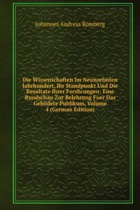 Die Wissenschaften Im Neunzehnten Jahrhundert, Ihr Standpunkt Und Die Resultate Ihrer Forshcungen: Eine Rundschau Zur Belehrung Fuer Das Gebildete Publikum, Volume 4 (German Edition)
