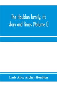 The Houblon family, its story and times (Volume I)