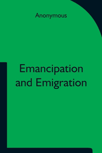 Emancipation and Emigration; A Plan to Transfer the Freedmen of the South to the Government Lands of the West by The Principia Club