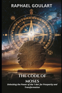 Code of Moses: Unlocking the Power of the 'I Am' for Prosperity and Transformation