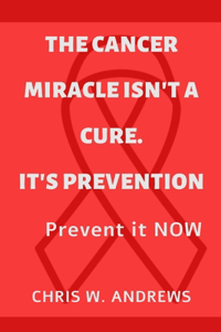 Cancer Miracle isn't a Cure. It's Prevention