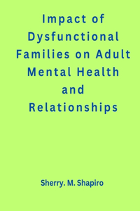 Impact of Dysfunctional Families on Adult Mental Health and Relationships