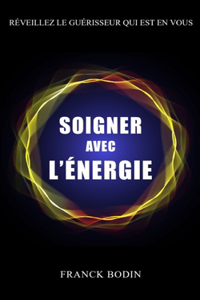 Soigner avec l'énergie.: Réveillez le guérisseur qui est en vous.