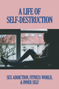 A Life Of Self-Destruction