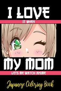 I LOVE it when MY MOM lets me watch anime - Japanese Coloring Book