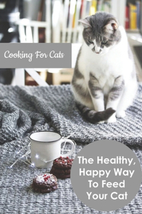 Cooking For Cats_ The Healthy, Happy Way To Feed Your Cat