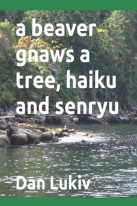 beaver gnaws a tree, haiku and senryu
