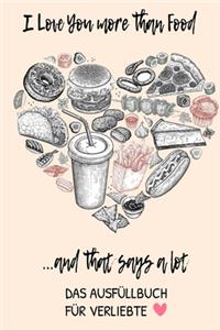 I Love You More Than Food ...and That Says a Lot Das Ausfüllbuch Für Verliebte