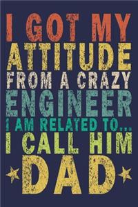 I Got My Attitude From a Crazy Engineer I Am Related to... I Call Him Dad