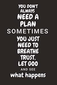 You don't need a plan sometimes you need to breathe