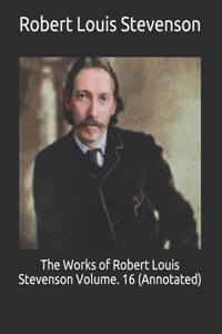The Works of Robert Louis Stevenson Volume. 16 (Annotated)