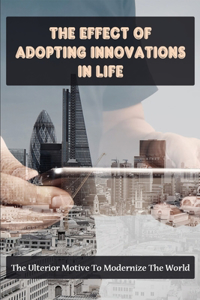 The Effect Of Adopting Innovations In Life