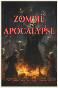 Zombie Apocalypse - A gruesome coloring book for adults