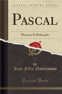 Pascal: Physicien Et Philosophe (Classic Reprint)