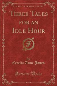 Three Tales for an Idle Hour (Classic Reprint)