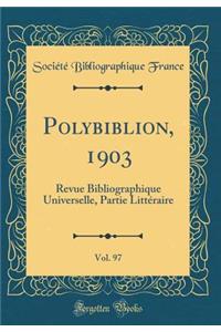Polybiblion, 1903, Vol. 97: Revue Bibliographique Universelle, Partie Littï¿½raire (Classic Reprint)