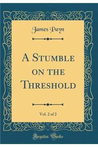 A Stumble on the Threshold, Vol. 2 of 2 (Classic Reprint)